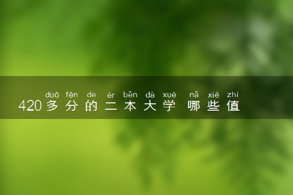 420多分的二本大学 哪些值得报考