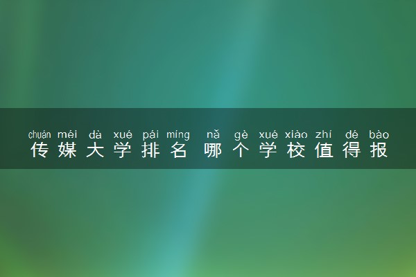 传媒大学排名 哪个学校值得报考