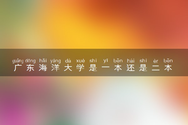 广东海洋大学是一本还是二本 属于211大学吗