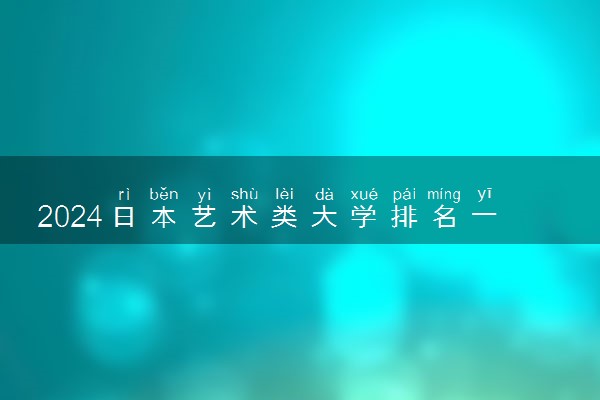 2024日本艺术类大学排名一览表 一年费用是多少钱