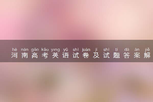 河南高考英语试卷及试题答案解析(2024考后更新)