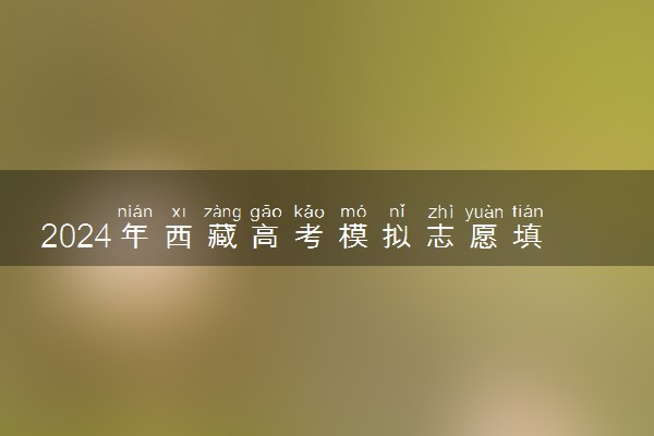 2024年西藏高考模拟志愿填报时间及入口