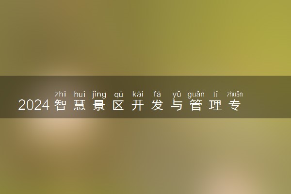 2024智慧景区开发与管理专业是文科还是理科 就业前景及方向
