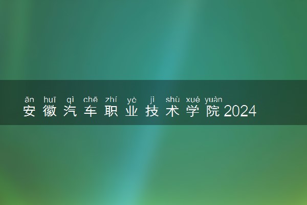 安徽汽车职业技术学院2024年学费多少钱 一年各专业收费标准