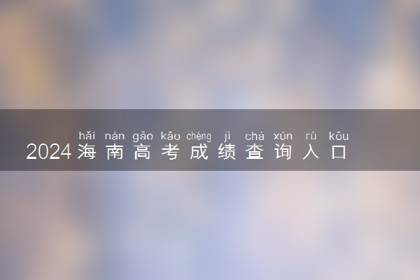 2024海南高考成绩查询入口及方式