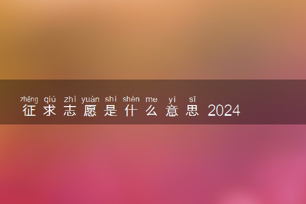 征求志愿是什么意思 2024怎么填报