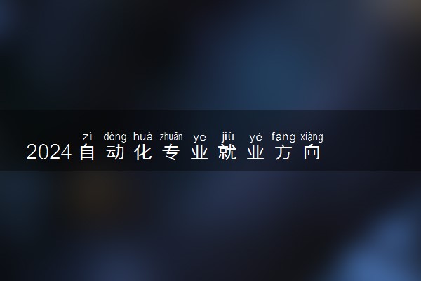 2024自动化专业就业方向 就业前景好吗