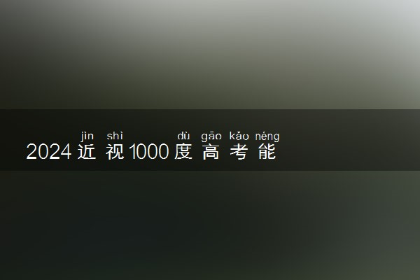 2024近视1000度高考能报啥专业 什么专业吃香