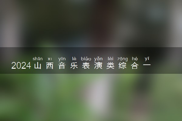 2024山西音乐表演类综合一分一段表公布【器乐】
