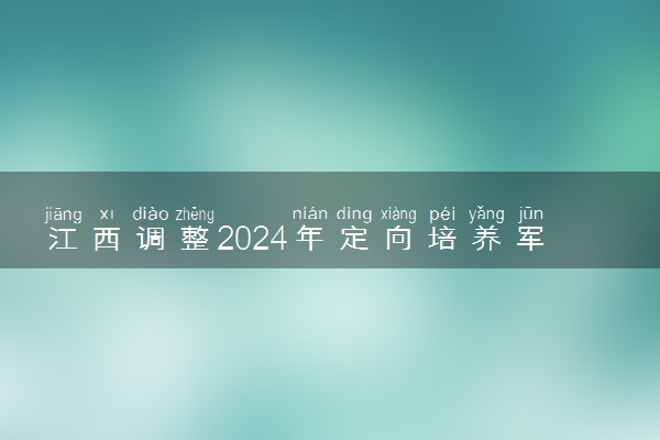 江西调整2024年定向培养军士体格检查线