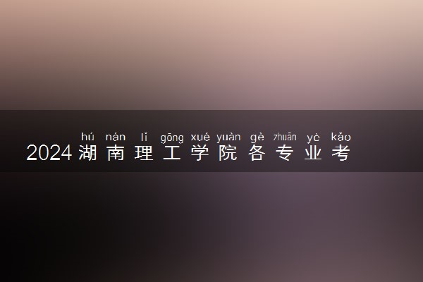 2024湖南理工学院各专业考研分数线一览表 历年复试线汇总