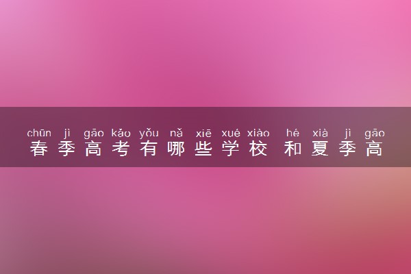 春季高考有哪些学校 和夏季高考有什么不同