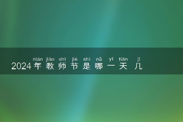 2024年教师节是哪一天 几月几号星期几