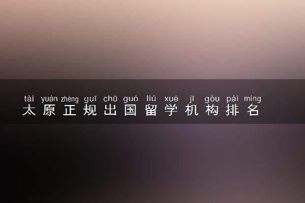 太原正规出国留学机构排名
