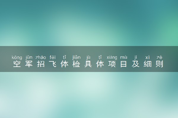 空军招飞体检具体项目及细则 有哪些要求