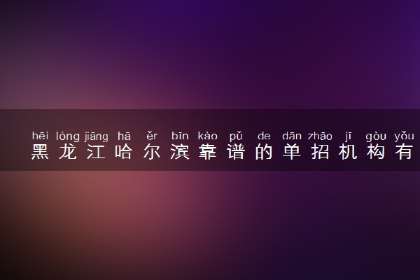 黑龙江哈尔滨靠谱的单招机构有哪些 学费是多少