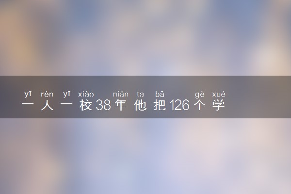 一人一校38年他把126个学生送出山 什么情况