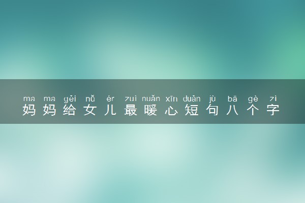 妈妈给女儿最暖心短句八个字 给女儿的祝福语