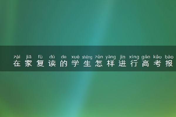 在家复读的学生怎样进行高考报名 有什么流程