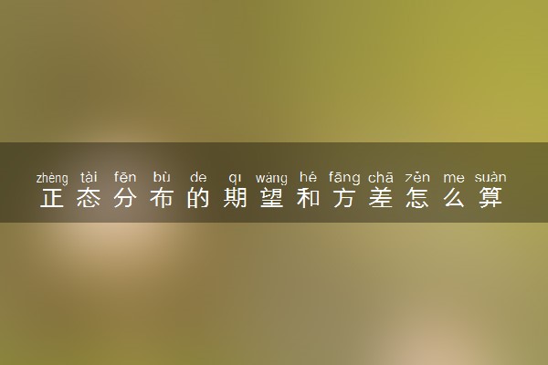 正态分布的期望和方差怎么算 公式是什么