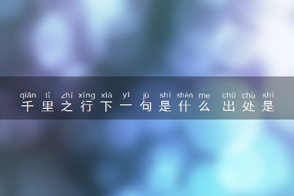 千里之行下一句是什么 出处是哪