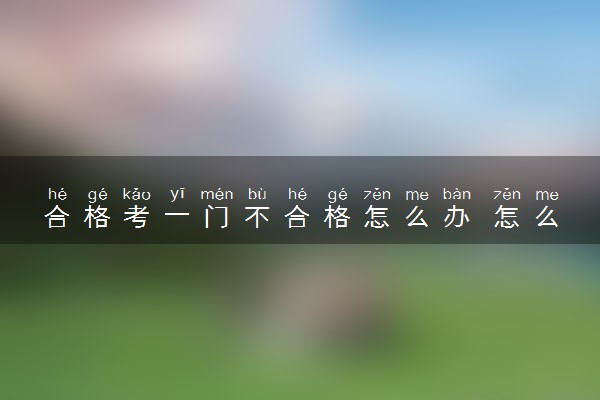 合格考一门不合格怎么办 怎么算是及格