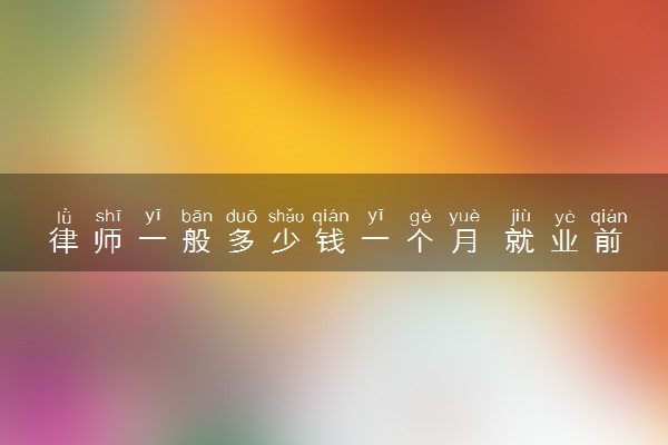 律师一般多少钱一个月 就业前景怎么样