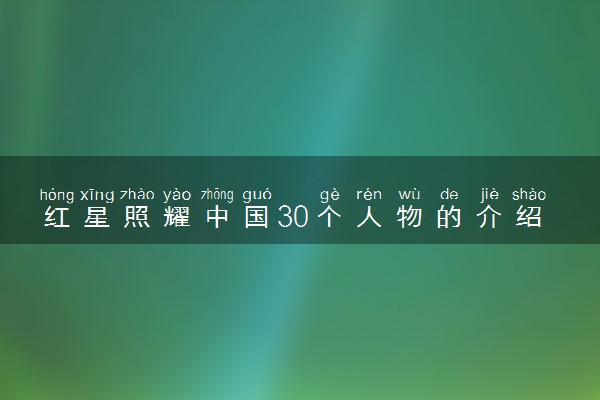 红星照耀中国30个人物的介绍 有哪些主要人物