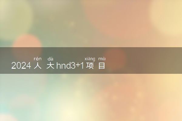2024人大hnd3+1项目值得去读吗 含金量如何