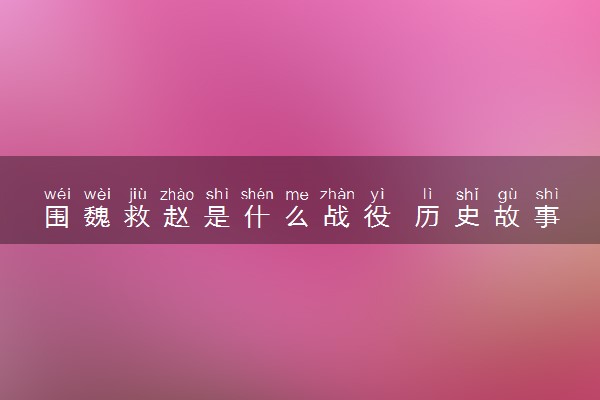 围魏救赵是什么战役 历史故事详细讲解