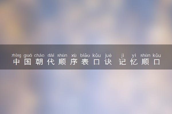 中国朝代顺序表口诀 记忆顺口溜有哪些