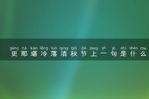 更那堪冷落清秋节上一句是什么 出自哪里