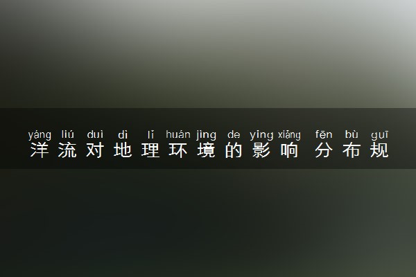 洋流对地理环境的影响 分布规律是什么