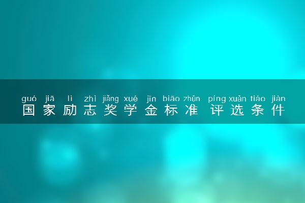国家励志奖学金标准 评选条件有哪些