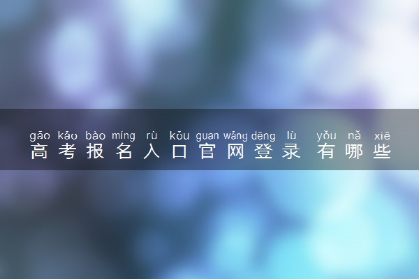 高考报名入口官网登录 有哪些流程