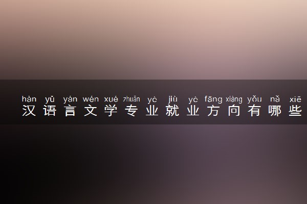 汉语言文学专业就业方向有哪些 未来发展前景如何