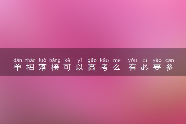 单招落榜可以高考么 有必要参加高考吗