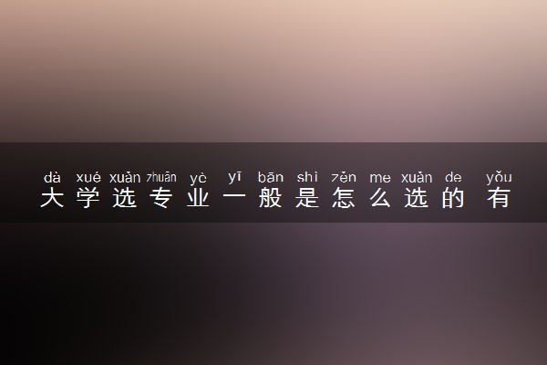 大学选专业一般是怎么选的 有哪些选择方法技巧