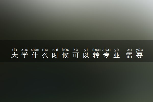 大学什么时候可以转专业 需要满足哪些条件