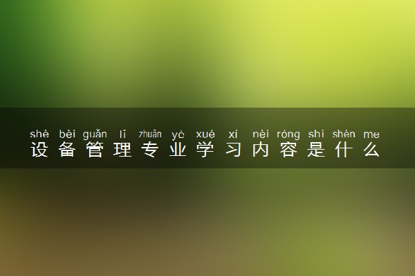 设备管理专业学习内容是什么 能从事哪些专业