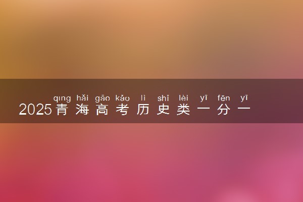 2025青海高考历史类一分一段表 排名位次查询