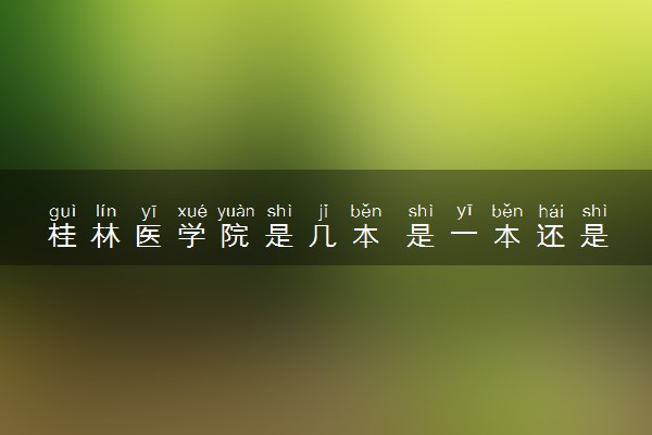 桂林医学院是几本 是一本还是二本大学