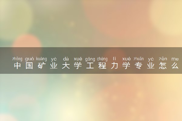 中国矿业大学工程力学专业怎么样 录取分数线多少