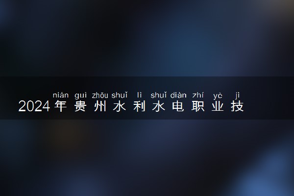 2024年贵州水利水电职业技术学院录取分数线是多少 各省最低分数线及位次