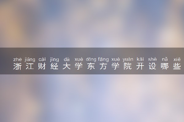 浙江财经大学东方学院开设哪些艺术类专业 什么专业前景好