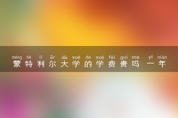 蒙特利尔大学的学费贵吗 一年大概多少钱