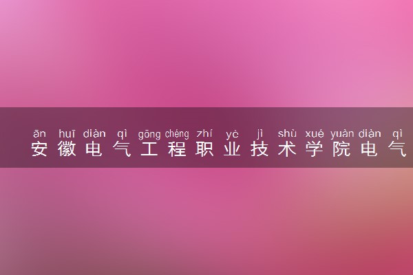 安徽电气工程职业技术学院电气自动化技术专业怎么样 录取分数线多少
