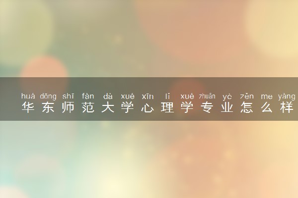 华东师范大学心理学专业怎么样 录取分数线多少