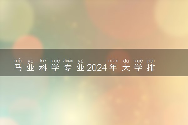 马业科学专业2024年大学排名 最好的大学排行榜