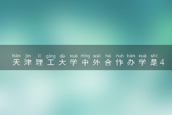 天津理工大学中外合作办学是4+0吗 培养模式有哪些